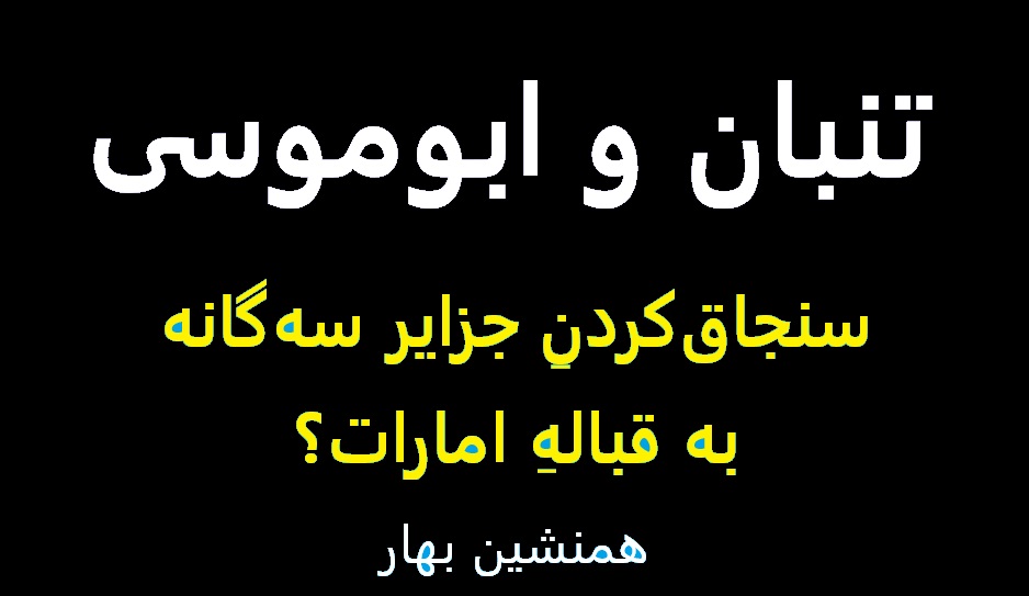 تُنبان و ابوموسی</br>سنجاق‌کردنِ جزایر سه‌گانه به قباله امارات!